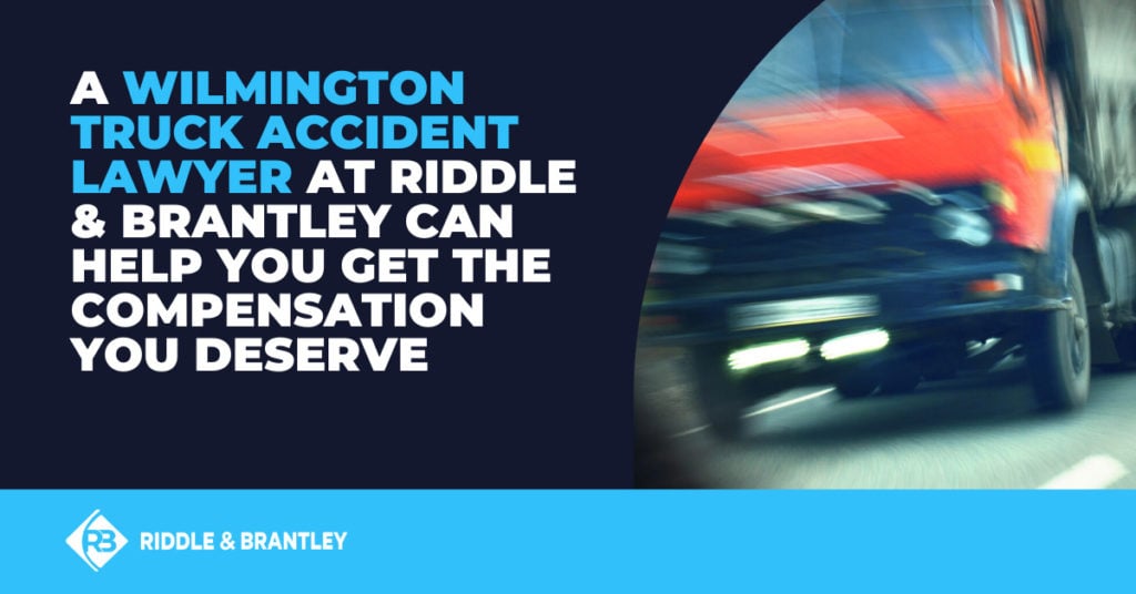A Wilmington truck accident lawyer at Riddle & Brantley can help you get the compensation you deserve.