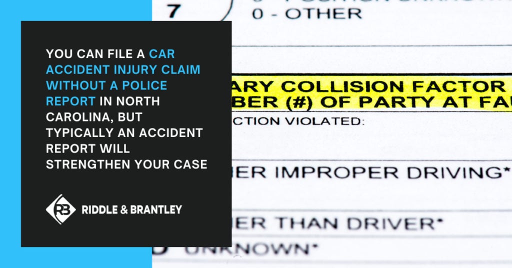 You can file a car accident injury claim without a police report in North Carolina, but typically an accident report will strengthen your case.