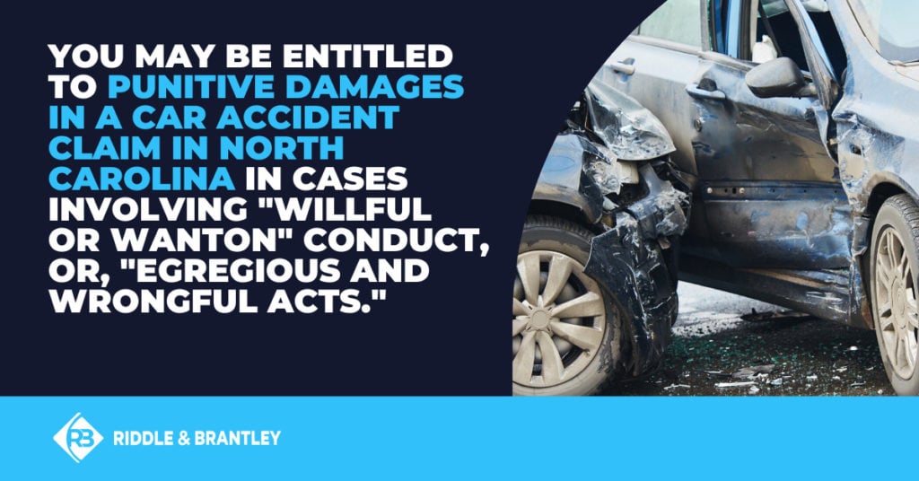 You may be entitled to punitive damages in a car accident claim in North Carolina in cases involving "willful or wanton" conduct, or, "egregious and wrongful acts."