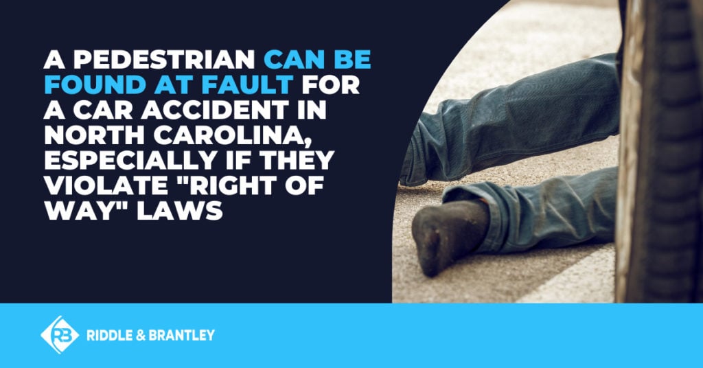 A pedestrian can be found at fault for a car accident in North Carolina, especially if they violate 'right of way' laws.