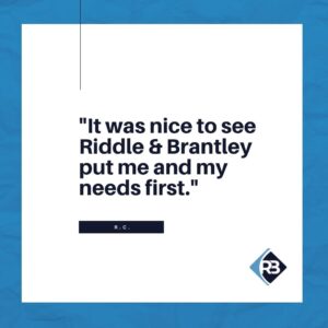 "It was nice to see Riddle & Riddle put me and my needs first." -R.C.