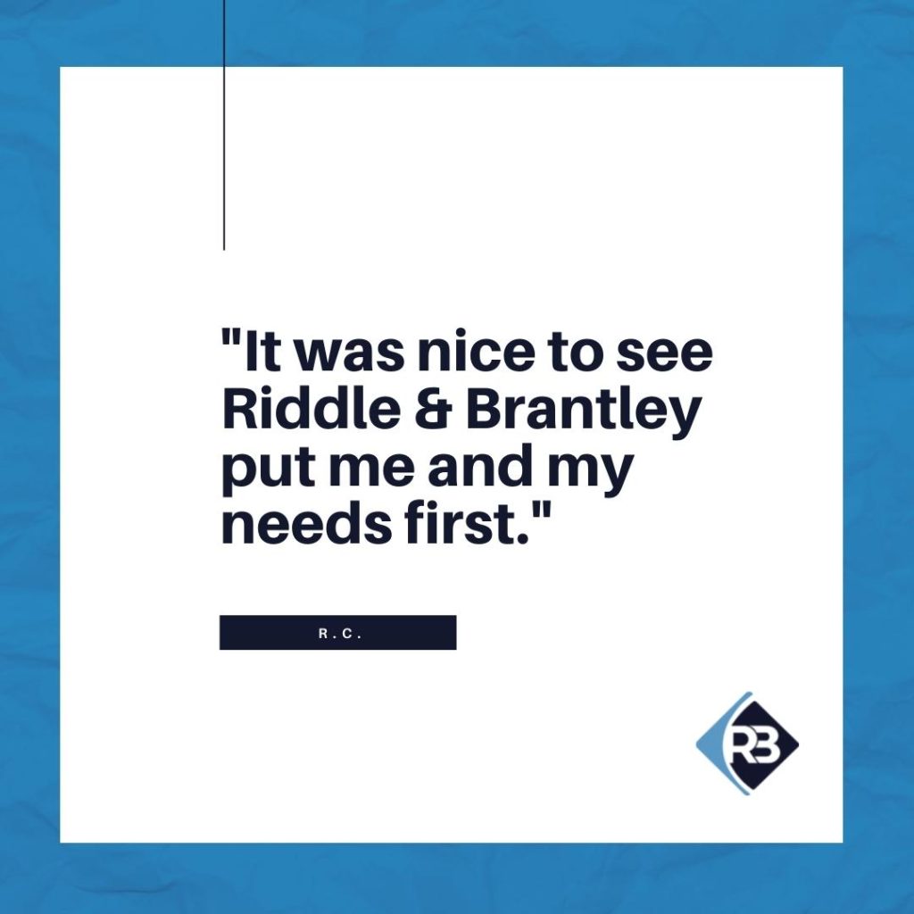 "It was nice to see Riddle & Brantley put me and my needs first." -R.C.