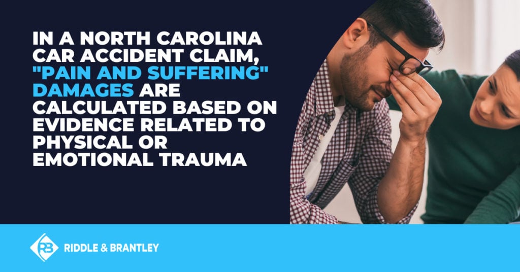 In a North Carolina car accident claim, "pain and suffering" damages are calculated based on evidence related to physical or emotional trauma.