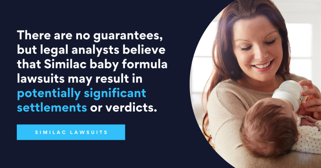 There are no guarantees, but legal analysts believe that Similac baby formula lawsuits may result in potentially significant settlements or verdicts.