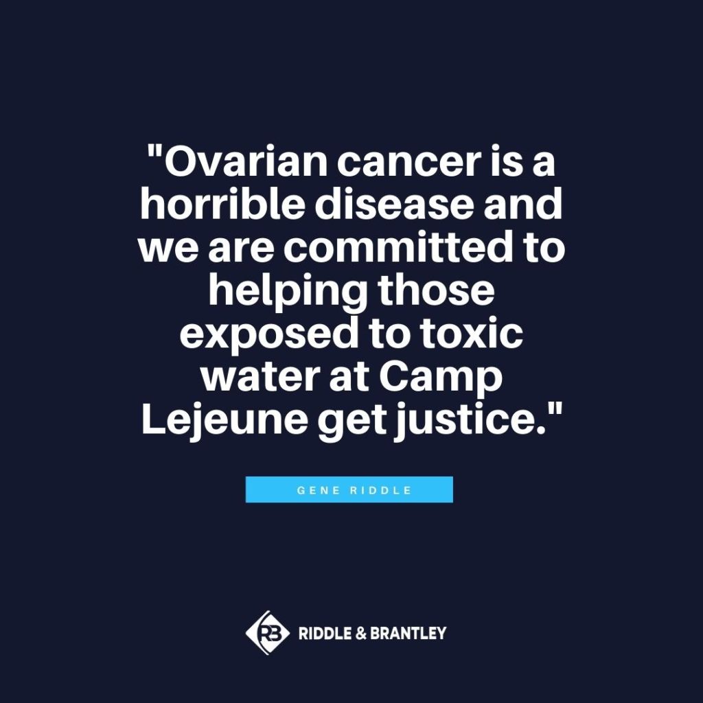 "Ovarian cancer is a horrible disease and we are committed to helping those exposed to toxic water at Camp Lejeune get justice." -Gene Riddle