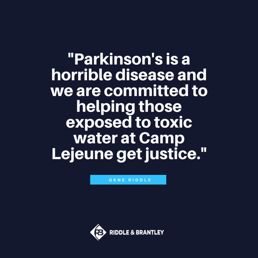 "Parkinson's is a horrible disease and we are committed to helping those exposed to toxic water at Camp Lejeune get justice." -Gene Riddle