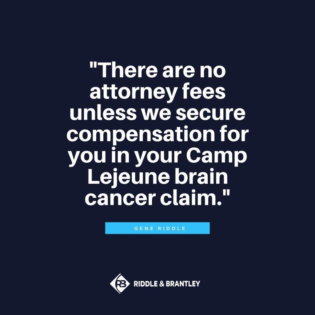 "There are no attorney fees unless we secure compensation for you in your Camp Lejeune brain cancer claim." -Gene Riddle