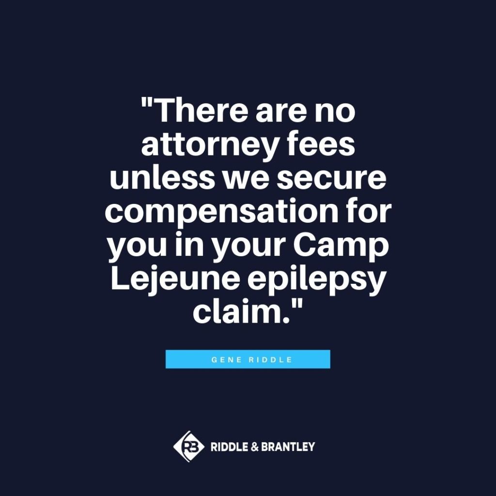 "There are no attorney fees unless we secure compensation for you in your Camp Lejeune epilepsy claim." -Gene Riddle