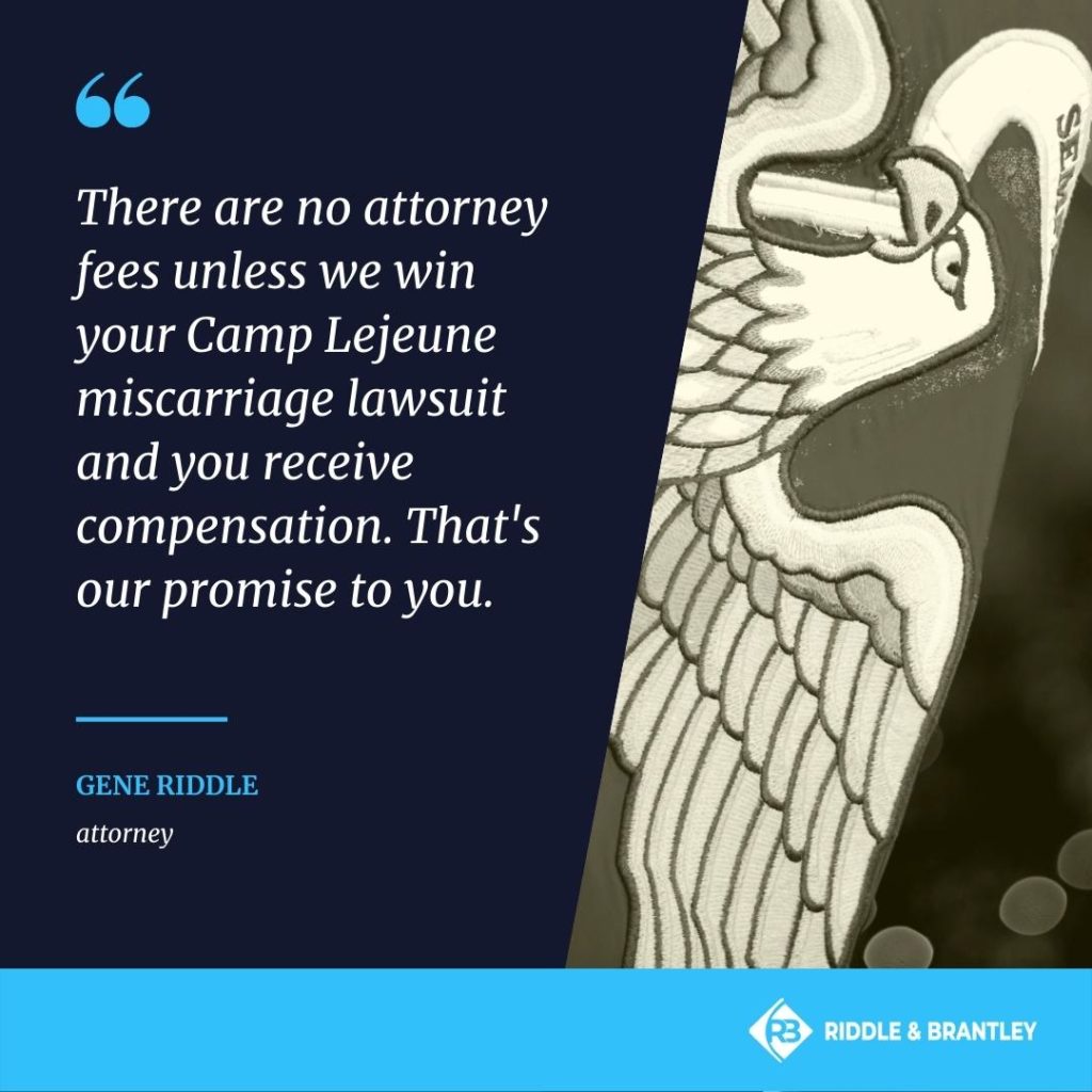"There are no attorney fees unless we win your Camp Lejeune miscarriage lawsuit and you receive compensation. That's our promise to you." -Gene Riddle, attorney