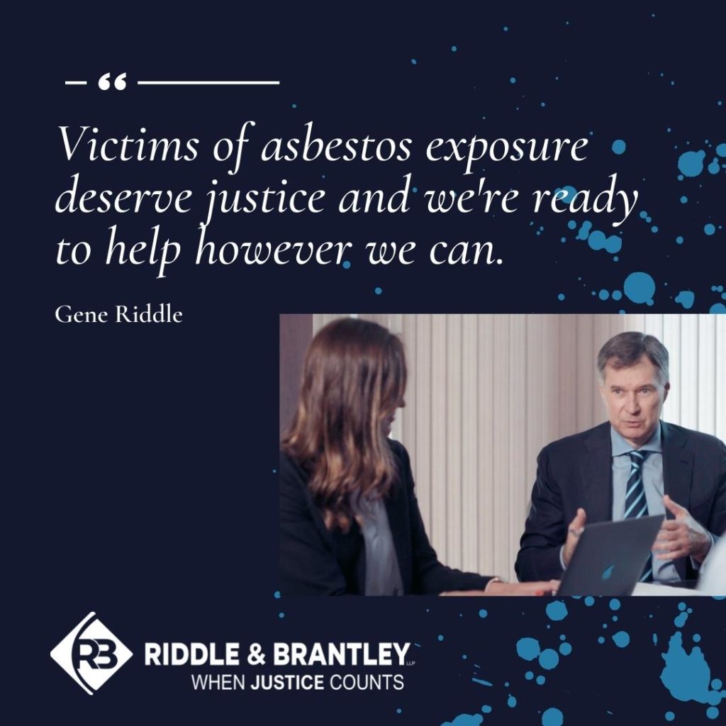 "Victims of asbestos exposure deserve justice and we're ready to help however we can." -Gene Riddle, mesothelioma lawyer