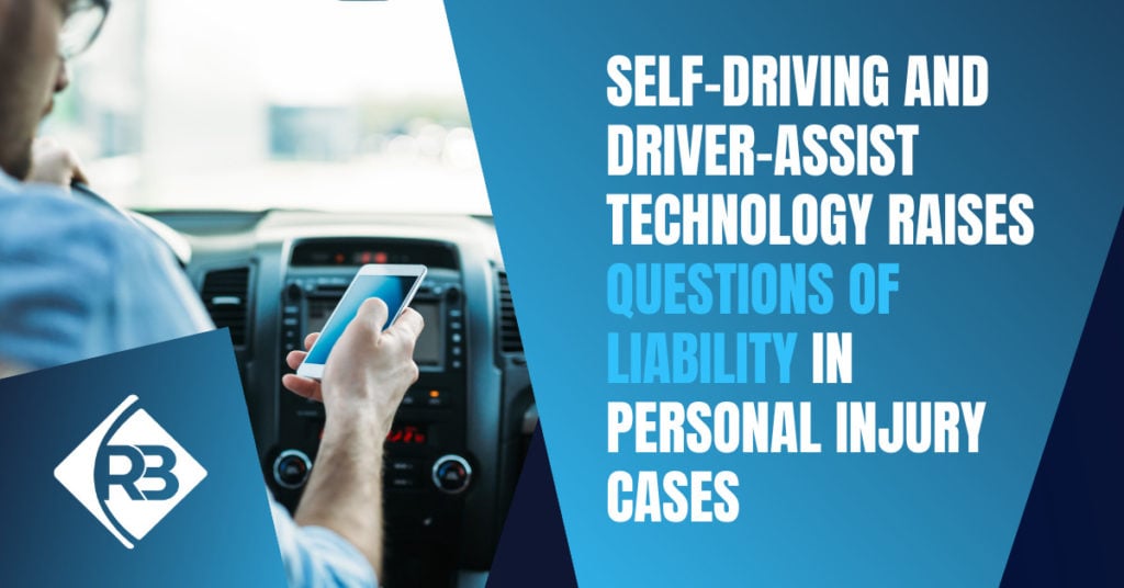 Self-driving and driver-assist technology raises questions of liability in personal injury cases.