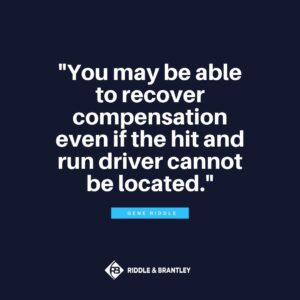 "You may be able to recover compensation even if the hit and run driver cannot be located." -Gene Riddle