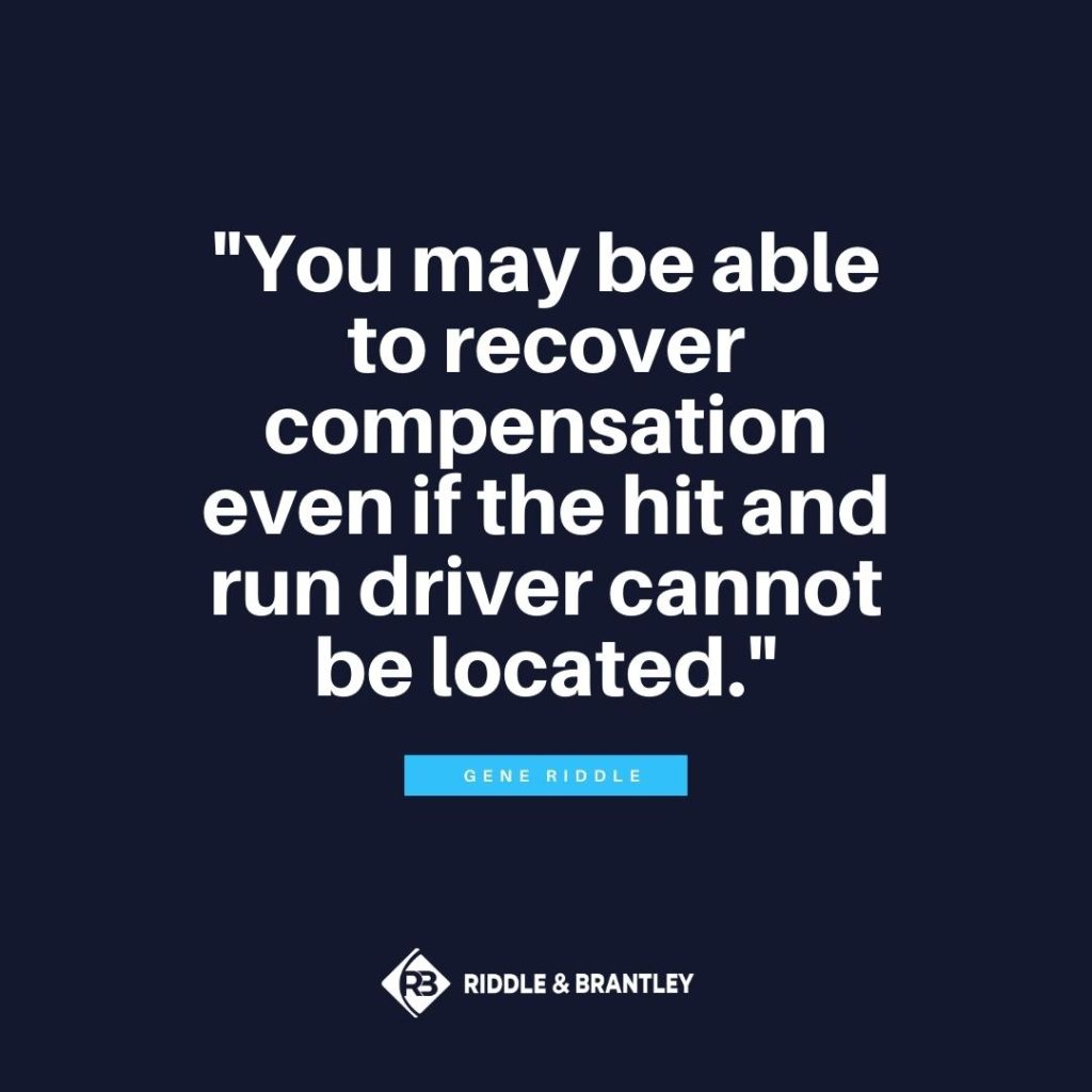 "You may be able to recover compensation even if the hit and run driver cannot be located." -Gene Riddle