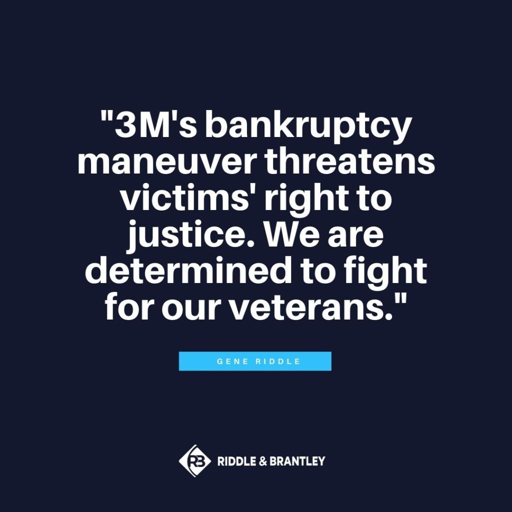 "3M's bankruptcy maneuver threatens victims' right to justice. We are determined to fight for our veterans." -Gene Riddle