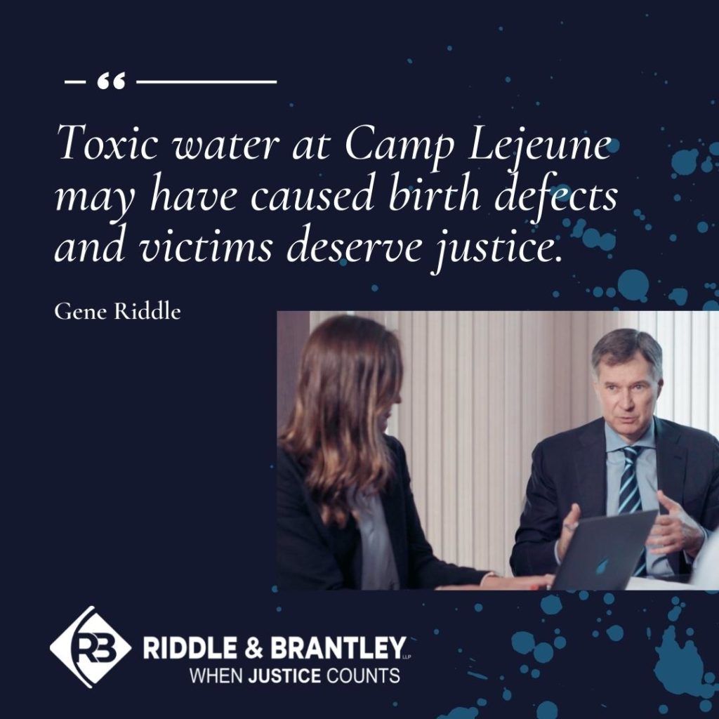 "Toxic water at Camp Lejeune may have caused birth defects and victims deserve justice." -Gene Riddle, Riddle & Brantley