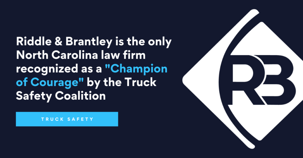 Riddle & Brantley is the only North Carolina law firm recognized as a "Champion of Courage" by the Truck Safety Coalition