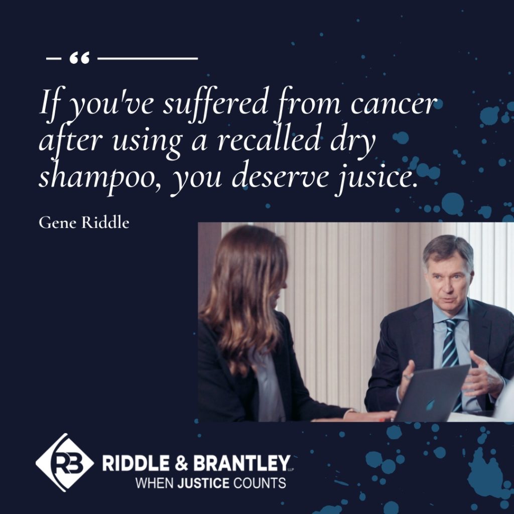 "If you've suffered from cancer after using a recalled dry shampoo, you deserve justice." -Gene Riddle