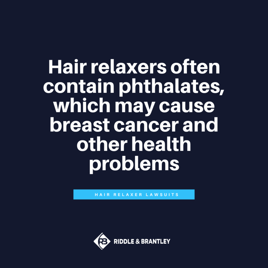Hair relaxers often contain phthalates, which may cause breast cancer and other health problems.