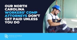 Why You’ll Want Riddle & Riddle Injury Lawyers Taking Charge of Your North Carolina Workers’ Compensation Claim 