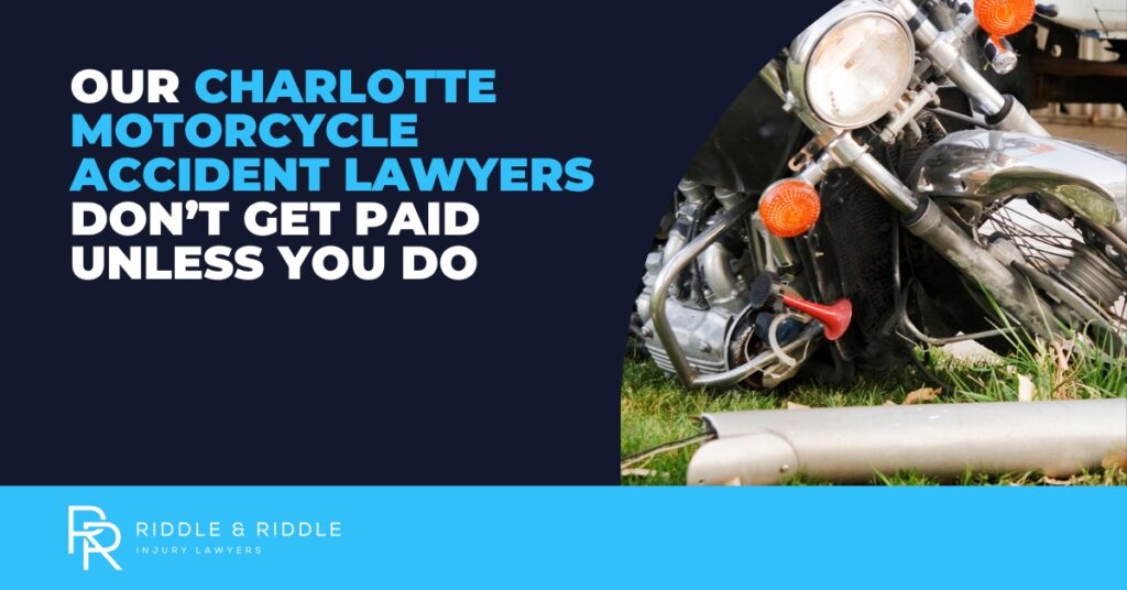 Our Charlotte motorcycle accident lawyers don't get paid unless you do. Riddle & Riddle Injury Lawyers.