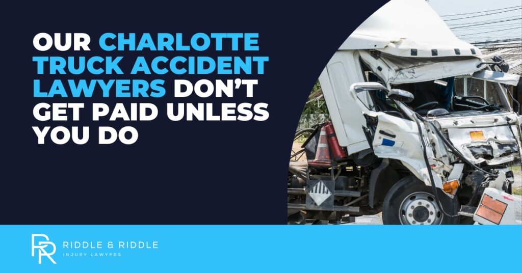 Nuestros abogados de accidentes de camiones en Charlotte no cobran a menos que usted lo haga. Riddle & Riddle Abogados de Lesiones.